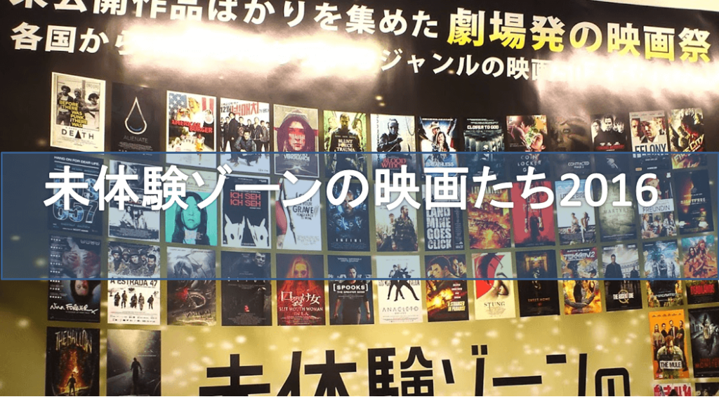 『未体験ゾーンの映画たち 2016』作品をかなり観ていたのでまとめてみた。